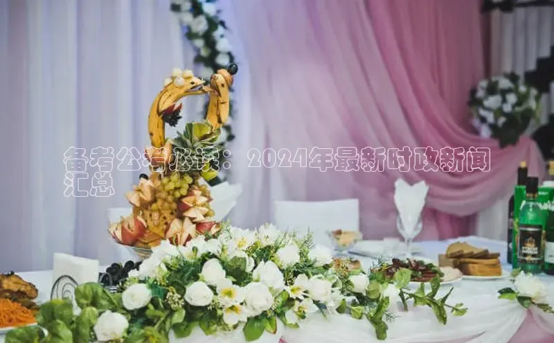 EON4招商华策影视备考公考必读：2024年最新时政新闻
汇总