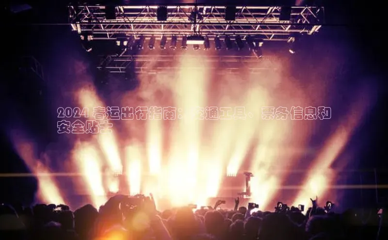 EON4招商视觉中国2024 春运出行指南：交通工具、票务信息和
安全贴士