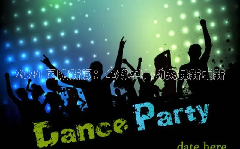 EON体育4登录哇咔哇咔文化2024 国防新闻：全球军事动态最新更新