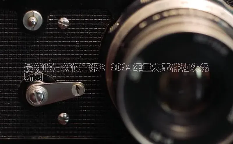 EON体育4巴美列捷福最新临夏新闻直播：2024年重大事件和头条
新闻