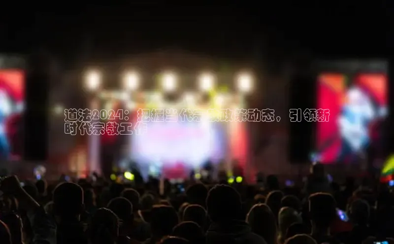 意昂体育4代理百家号道法2024：把握当代宗教政策动态，引领新
时代宗教工作