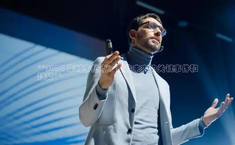 EON4招商视觉中国**2024 年时事热点：塑造未来的关键事件和
趋势**