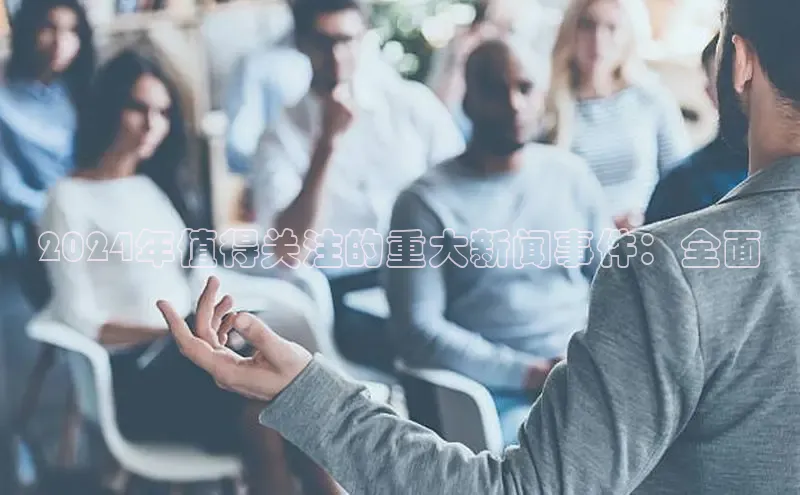 意昂4百度网盘企业版2024年值得关注的重大新闻事件：全面