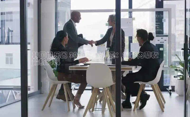 EON4招商华策影视韩国娱乐圈 2024 震撼瓜震：精彩内幕和
最新爆料