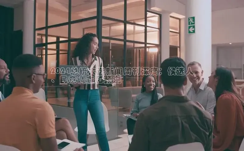 意昂体育4登录百度技术学院2024总统大选新闻周刊深度：候选人
、民意调查和预测