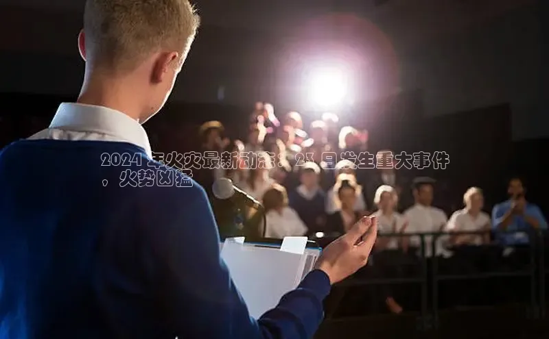 意昂体育4代理观星盘2024 年火灾最新动态：23 日发生重大事件
，火势凶猛