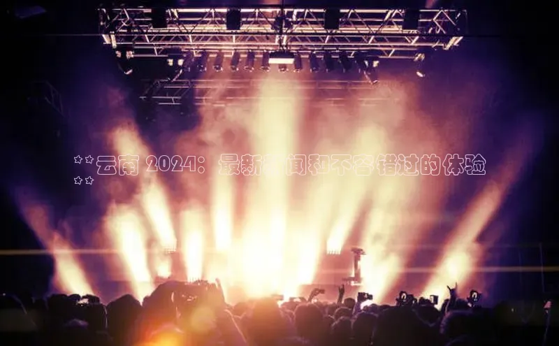 意昂体育4代理百家号**云南 2024：最新新闻和不容错过的体验
**