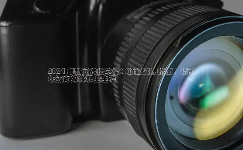 EON体育4登录百度教育2024 年新闻传播学类：顶级实用指南，指引
您迈向媒体职业生涯