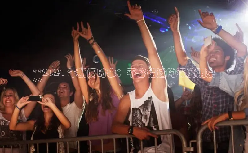 意昂体育4登录百度技术学院**2024 年新闻时事：不容错过的深度洞察
**