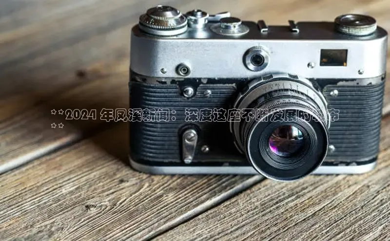 EON4官网度小满理财**2024 年凤溪新闻：深度这座不断发展的城市
**