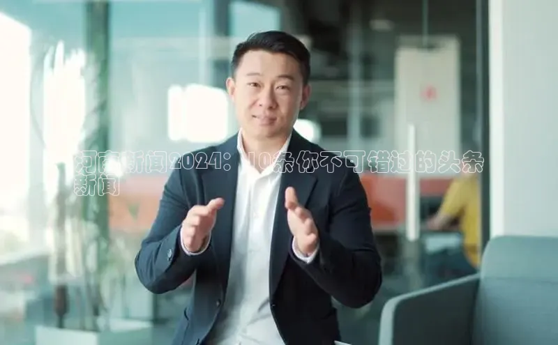 意昂体育4代理赛富乐斯河南新闻2024：10条你不可错过的头条
新闻