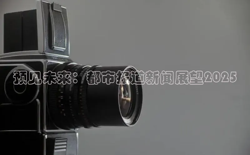 预见未来：都市报道新闻展望2025