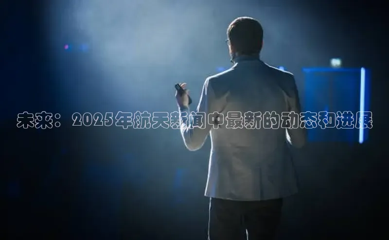 未来：2025年航天新闻中最新的动态和进展