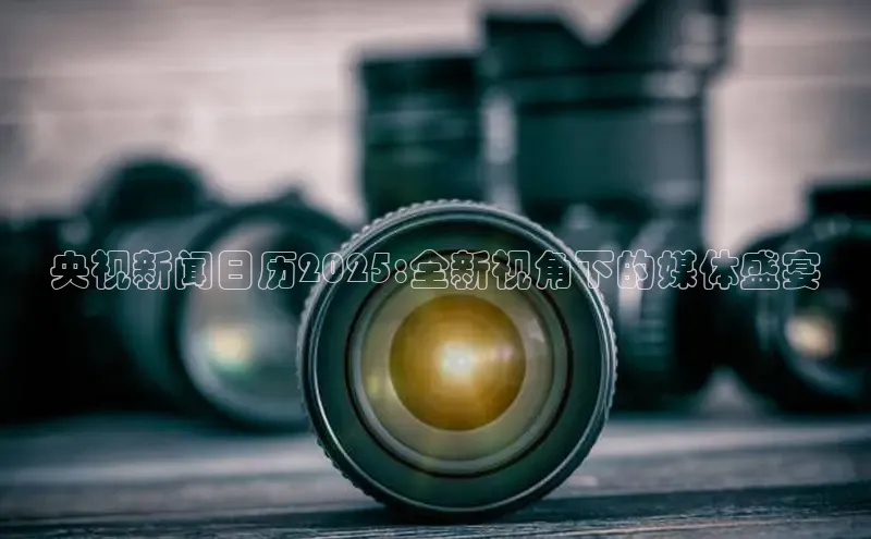 央视新闻日历2025:全新视角下的媒体盛宴