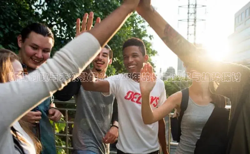 新闻时政与未来教育：2025年的教育变革与趋势探讨