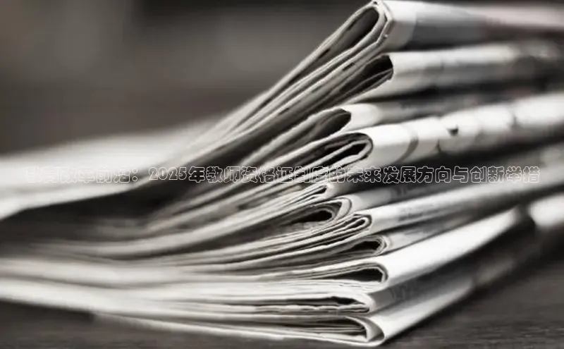 教育改革前沿：2025年教师资格证制度的未来发展方向与创新举措