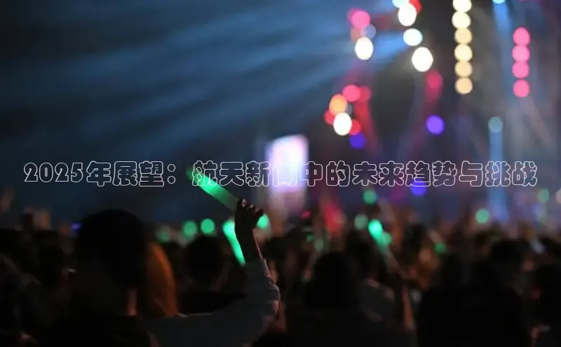 2025年展望：航天新闻中的未来趋势与挑战